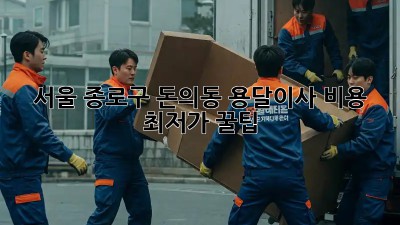 서울 종로구 돈의동 용달이사 비용 최저가 꿀팁! 🚛📦