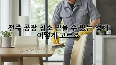 전주 공장 청소, 믿을 수 있는 업체 어떻게 고르죠?